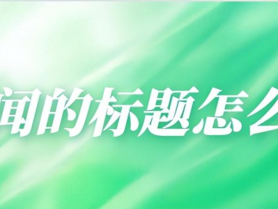 云开·体育官方网站 新闻的标题怎么写？揭秘标题撰写技巧，让新闻更具冲击力