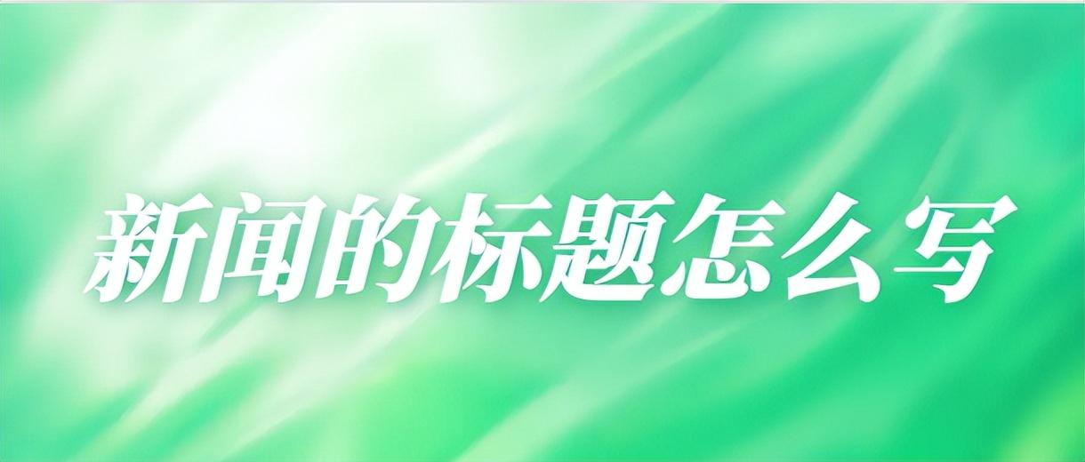 新闻标题类型有哪些_新闻标题类型有哪些种类_新闻标题的类型